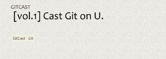 GitCast あなたにGitをキャストする [Vol.1]